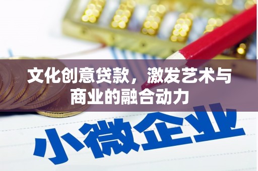 晋州文化创意贷款，激发艺术与商业的融合动力