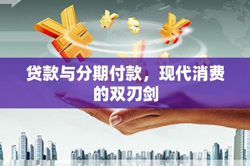 晋州贷款与分期付款，现代消费的双刃剑