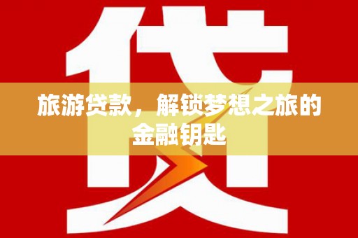 晋州旅游贷款，解锁梦想之旅的金融钥匙