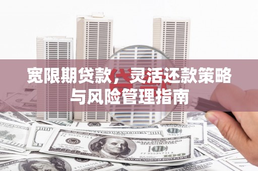 晋州宽限期贷款，灵活还款策略与风险管理指南