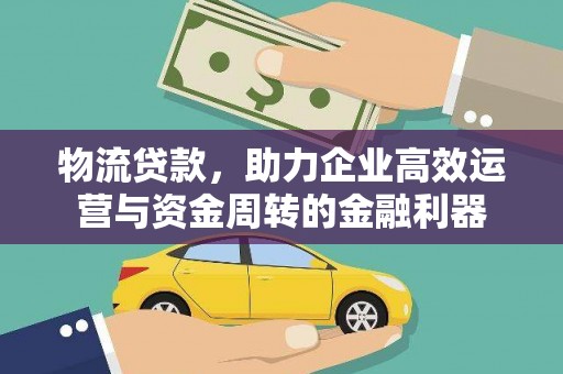 晋州物流贷款，助力企业高效运营与资金周转的金融利器