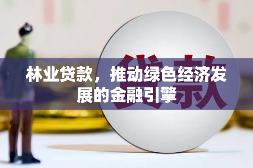 晋州林业贷款，推动绿色经济发展的金融引擎