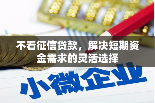 晋州不看征信贷款，解决短期资金需求的灵活选择