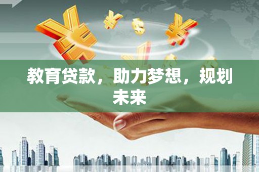 晋州教育贷款，助力梦想，规划未来