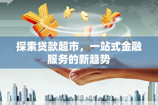 晋州探索贷款超市，一站式金融服务的新趋势