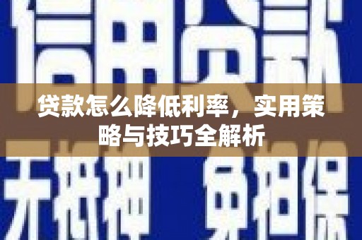 晋州贷款怎么降低利率，实用策略与技巧全解析