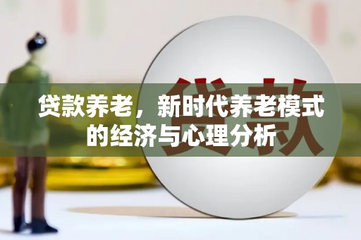 晋州贷款养老，新时代养老模式的经济与心理分析