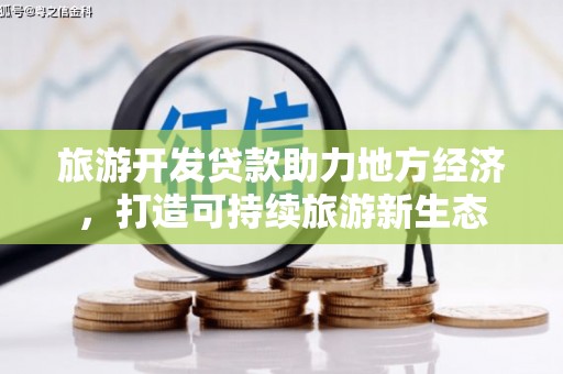 晋州旅游开发贷款助力地方经济，打造可持续旅游新生态