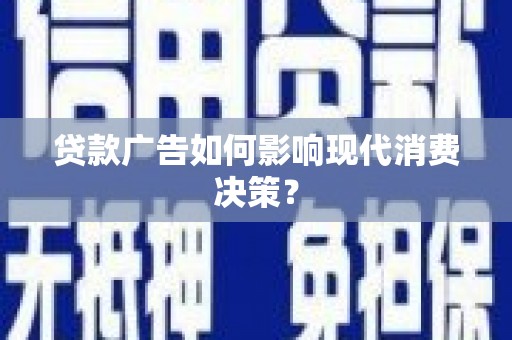 晋州贷款广告如何影响现代消费决策？