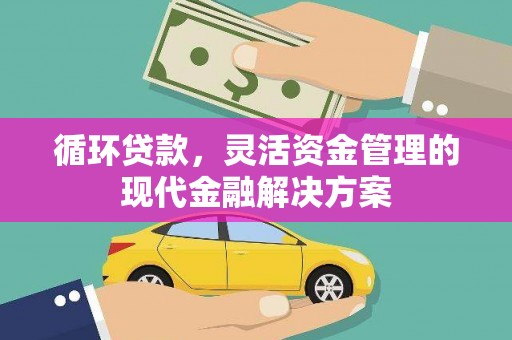 晋州循环贷款，灵活资金管理的现代金融解决方案