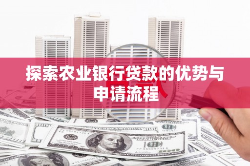 晋州探索农业银行贷款的优势与申请流程