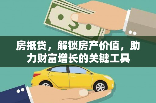 晋州房抵贷，解锁房产价值，助力财富增长的关键工具
