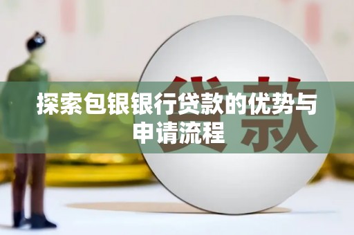 晋州探索包银银行贷款的优势与申请流程