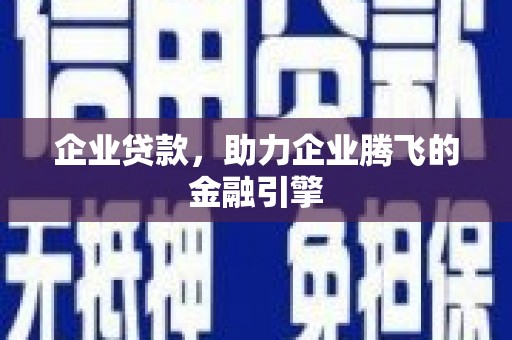 晋州企业贷款，助力企业腾飞的金融引擎