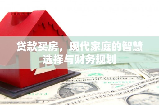 晋州贷款买房，现代家庭的智慧选择与财务规划