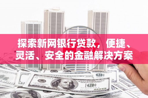 晋州探索新网银行贷款，便捷、灵活、安全的金融解决方案
