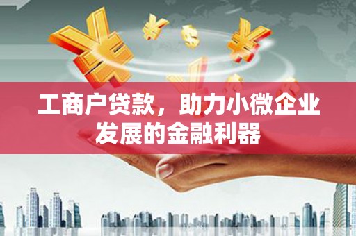 晋州工商户贷款，助力小微企业发展的金融利器