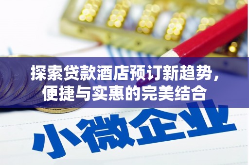 晋州探索贷款酒店预订新趋势，便捷与实惠的完美结合
