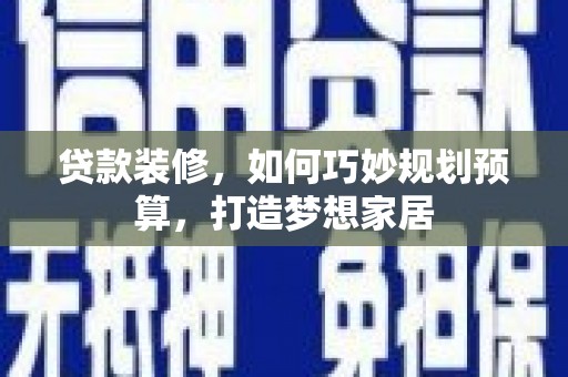 晋州贷款装修，如何巧妙规划预算，打造梦想家居