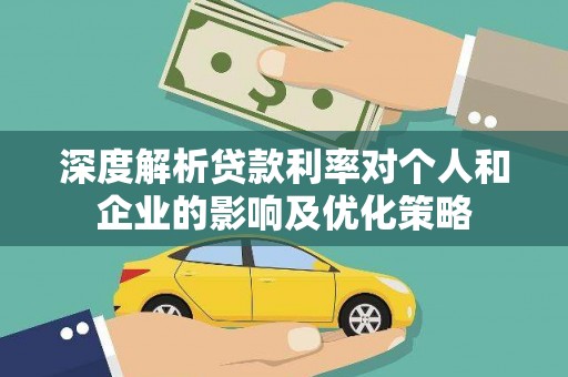 晋州深度解析贷款利率对个人和企业的影响及优化策略