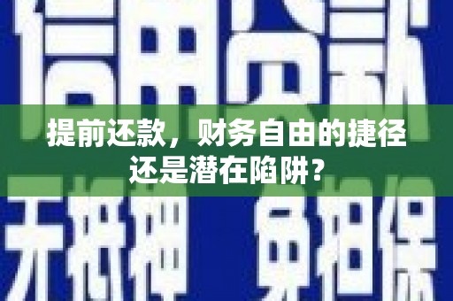 晋州提前还款，财务自由的捷径还是潜在陷阱？
