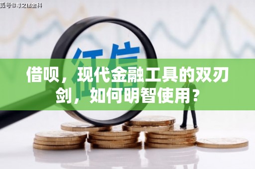 晋州借呗，现代金融工具的双刃剑，如何明智使用？