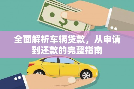 晋州全面解析车辆贷款，从申请到还款的完整指南