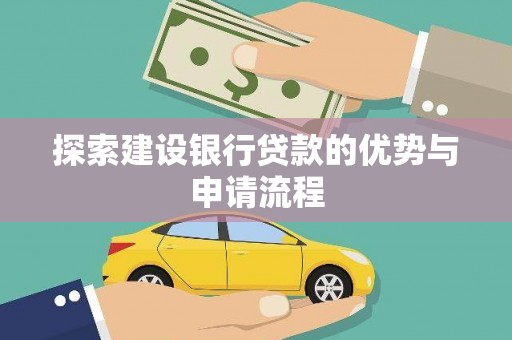 晋州探索建设银行贷款的优势与申请流程