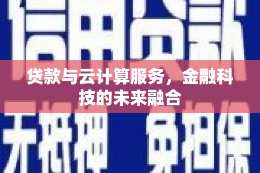晋州贷款与云计算服务，金融科技的未来融合
