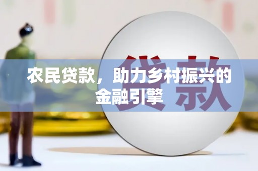 晋州农民贷款，助力乡村振兴的金融引擎