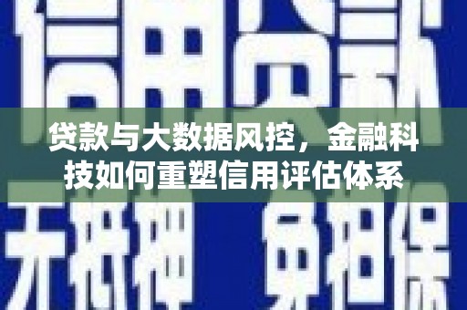 晋州贷款与大数据风控，金融科技如何重塑信用评估体系
