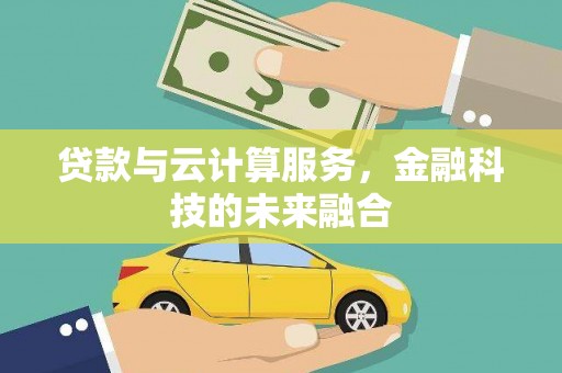 晋州贷款与云计算服务，金融科技的未来融合