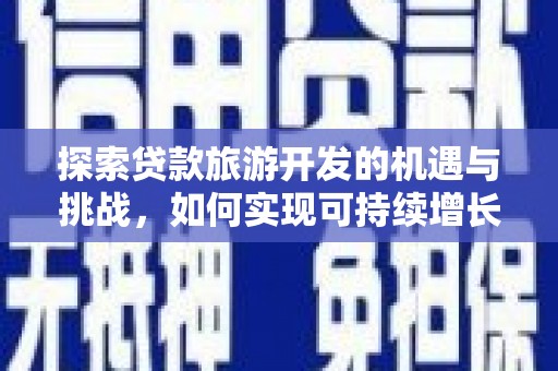 晋州探索贷款旅游开发的机遇与挑战，如何实现可持续增长