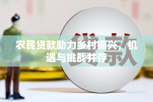晋州农民贷款助力乡村振兴，机遇与挑战并存