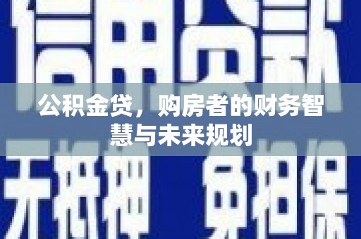 晋州公积金贷，购房者的财务智慧与未来规划
