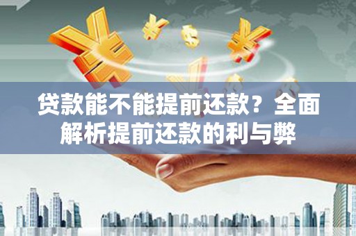 晋州贷款能不能提前还款？全面解析提前还款的利与弊