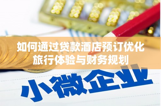 晋州如何通过贷款酒店预订优化旅行体验与财务规划