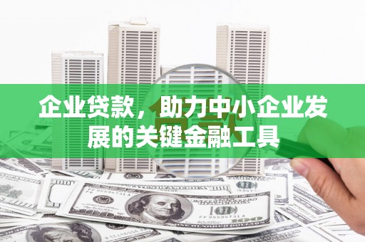晋州企业贷款，助力中小企业发展的关键金融工具