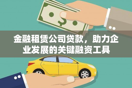 晋州金融租赁公司贷款，助力企业发展的关键融资工具