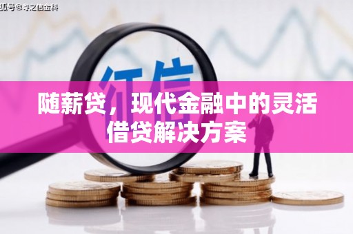晋州随薪贷，现代金融中的灵活借贷解决方案