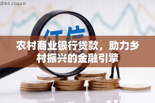 晋州农村商业银行贷款，助力乡村振兴的金融引擎