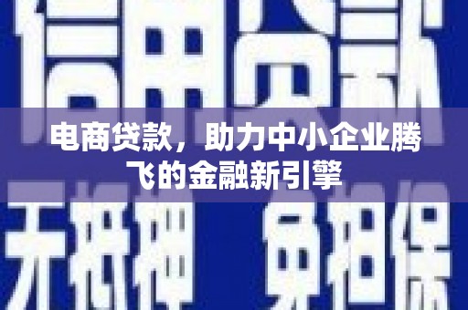 晋州电商贷款，助力中小企业腾飞的金融新引擎