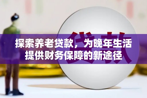 晋州探索养老贷款，为晚年生活提供财务保障的新途径