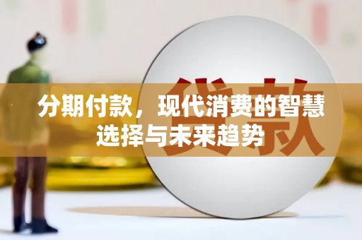 晋州分期付款，现代消费的智慧选择与未来趋势