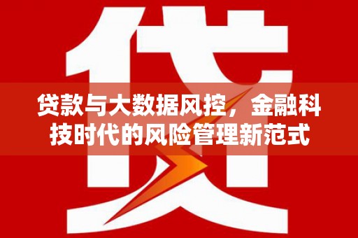 晋州贷款与大数据风控，金融科技时代的风险管理新范式
