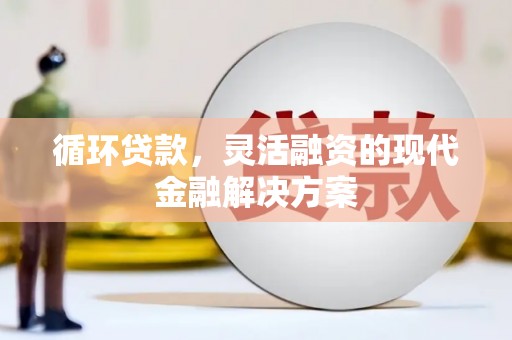 晋州循环贷款，灵活融资的现代金融解决方案