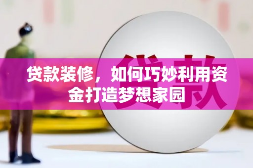 晋州贷款装修，如何巧妙利用资金打造梦想家园