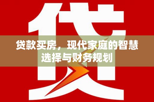 晋州贷款买房，现代家庭的智慧选择与财务规划