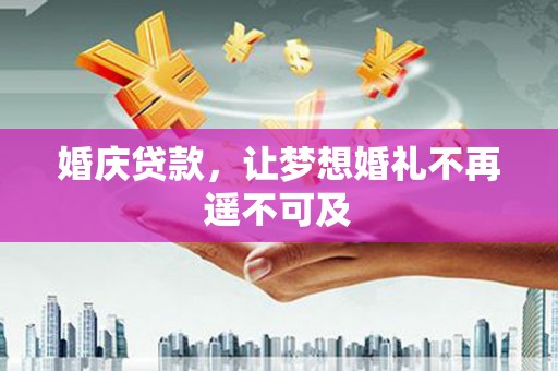 晋州婚庆贷款，让梦想婚礼不再遥不可及