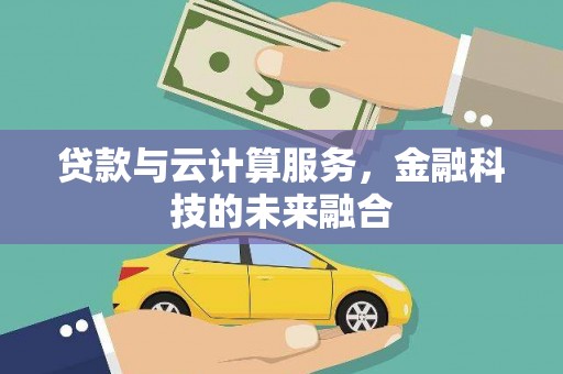 晋州贷款与云计算服务，金融科技的未来融合